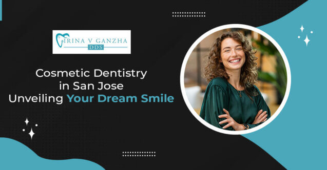 Cosmetic Dentistry in San Jose: Unveiling Your Dream Smile