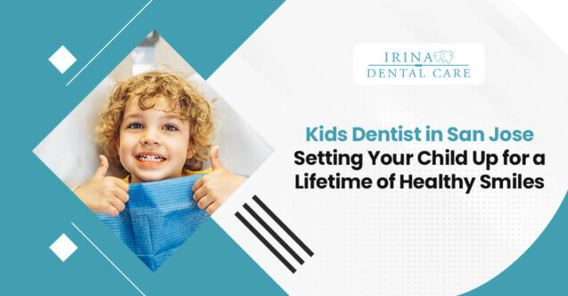 Kids Dentist in San Jose: Setting Your Child Up for a Lifetime of Healthy Smiles