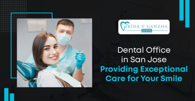 Dental Office in San Jose: Providing Exceptional Care for Your Smile